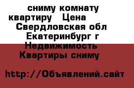 сниму комнату, квартиру › Цена ­ 5 000 - Свердловская обл., Екатеринбург г. Недвижимость » Квартиры сниму   